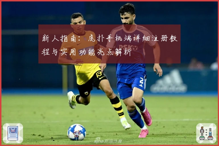 新人指南:虎扑手机端详细注册教程与实用功能亮点解析