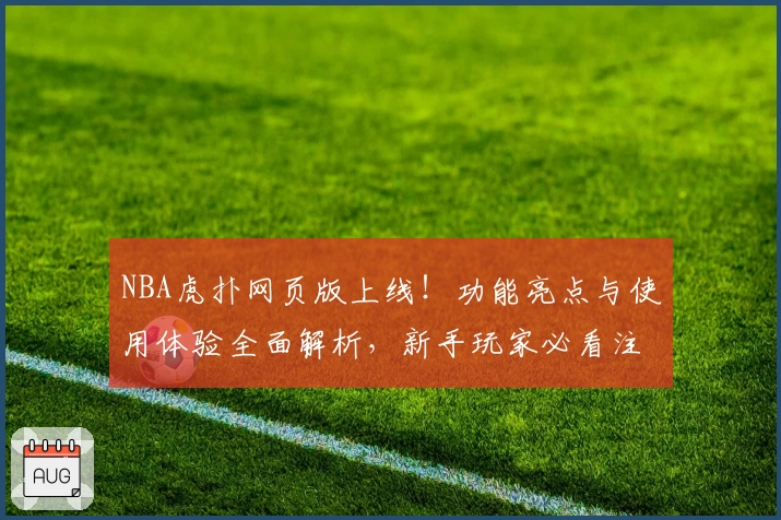 NBA虎扑网页版上线!功能亮点与使用体验全面解析,新手玩家必看注册教程