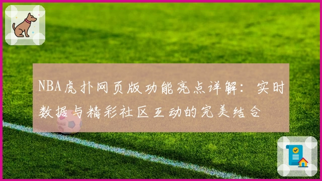 NBA虎扑网页版功能亮点详解：实时数据与精彩社区互动的完美结合